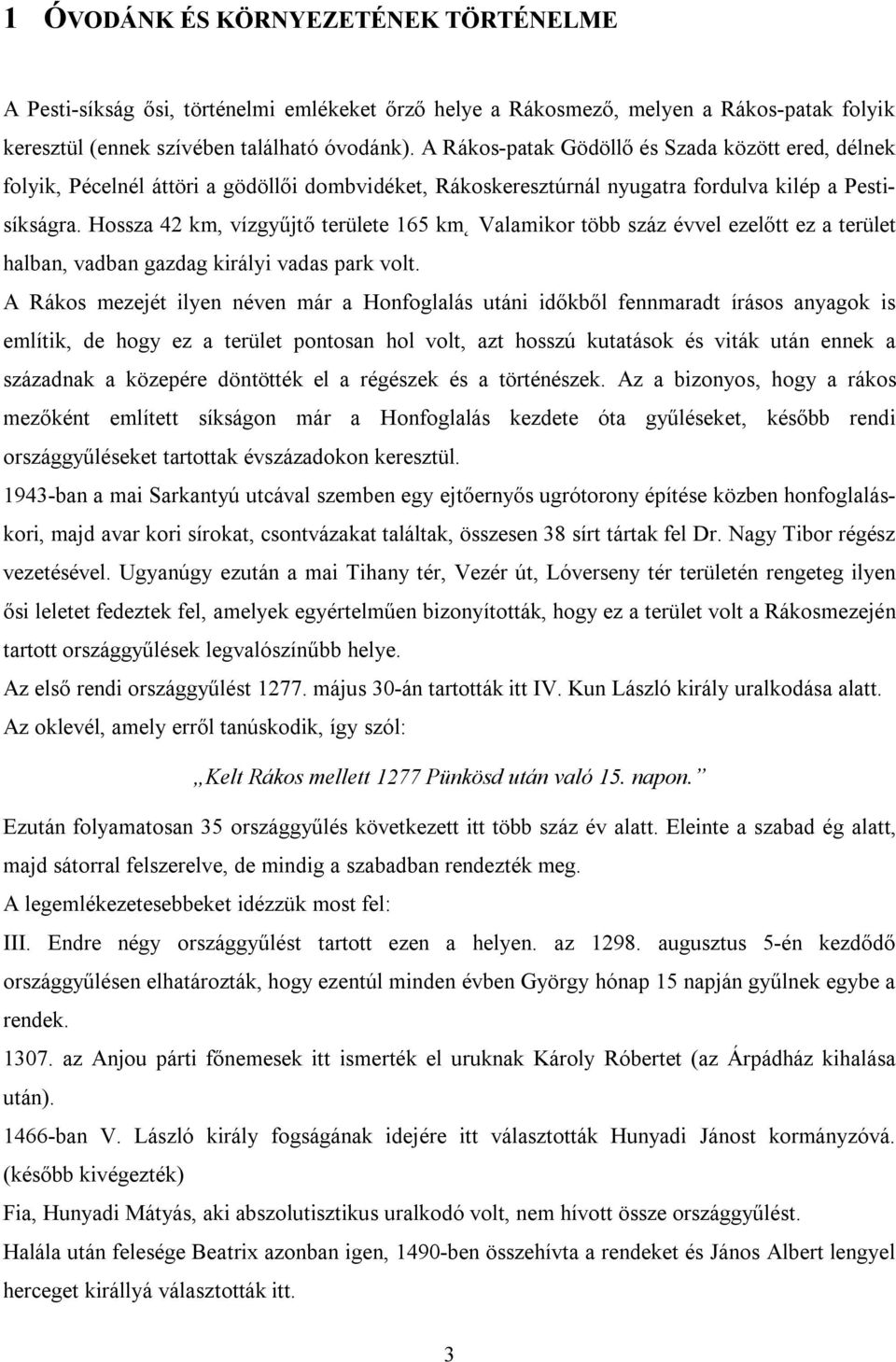 Hossza 42 km, vízgyűjtő területe 165 km Valamikor több száz évvel ezelőtt ez a terület halban, vadban gazdag királyi vadas park volt.