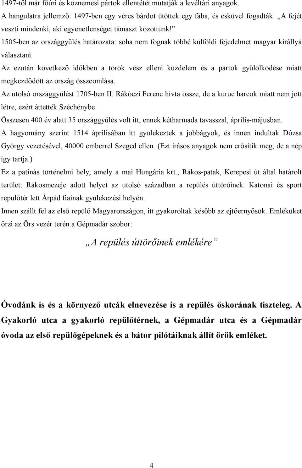 1505-ben az országgyűlés határozata: soha nem fognak többé külföldi fejedelmet magyar királlyá választani.