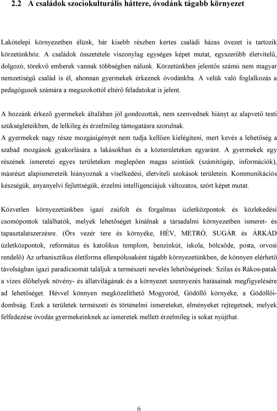 Körzetünkben jelentős számú nem magyar nemzetiségű család is él, ahonnan gyermekek érkeznek óvodánkba. A velük való foglalkozás a pedagógusok számára a megszokottól eltérő feladatokat is jelent.