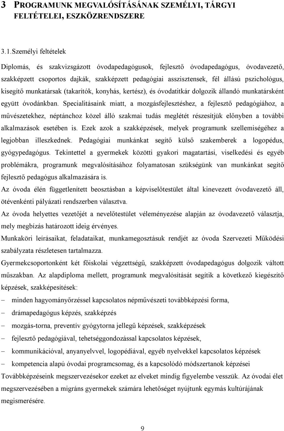 kisegítő munkatársak (takarítók, konyhás, kertész), és óvodatitkár dolgozik állandó munkatársként együtt óvodánkban.