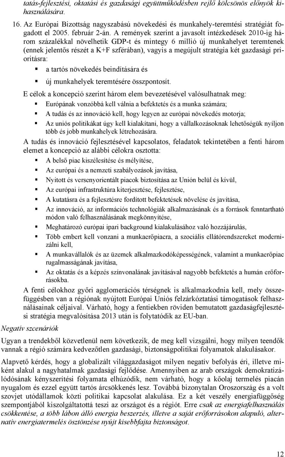 A remények szerint a javasolt intézkedések 2010-ig három százalékkal növelhetik GDP-t és mintegy 6 millió új munkahelyet teremtenek (ennek jelentős részét a K+F szférában), vagyis a megújult