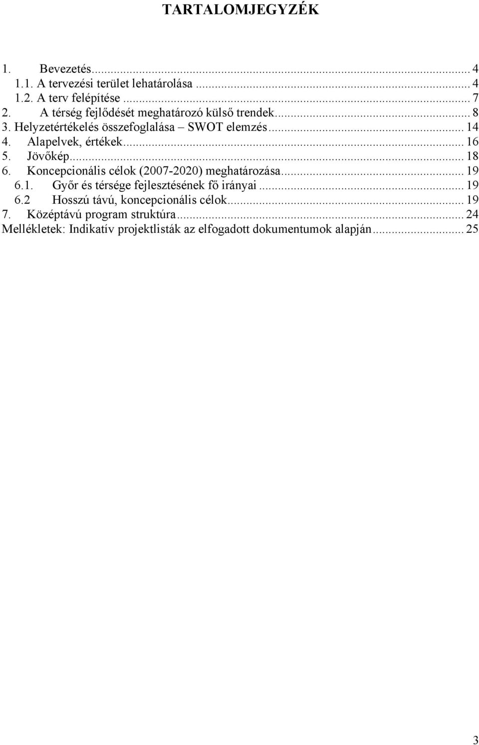 .. 16 5. Jövőkép... 18 6. Koncepcionális célok (2007-2020) meghatározása... 19 6.1. Győr és térsége fejlesztésének fő irányai... 19 6.2 Hosszú távú, koncepcionális célok.