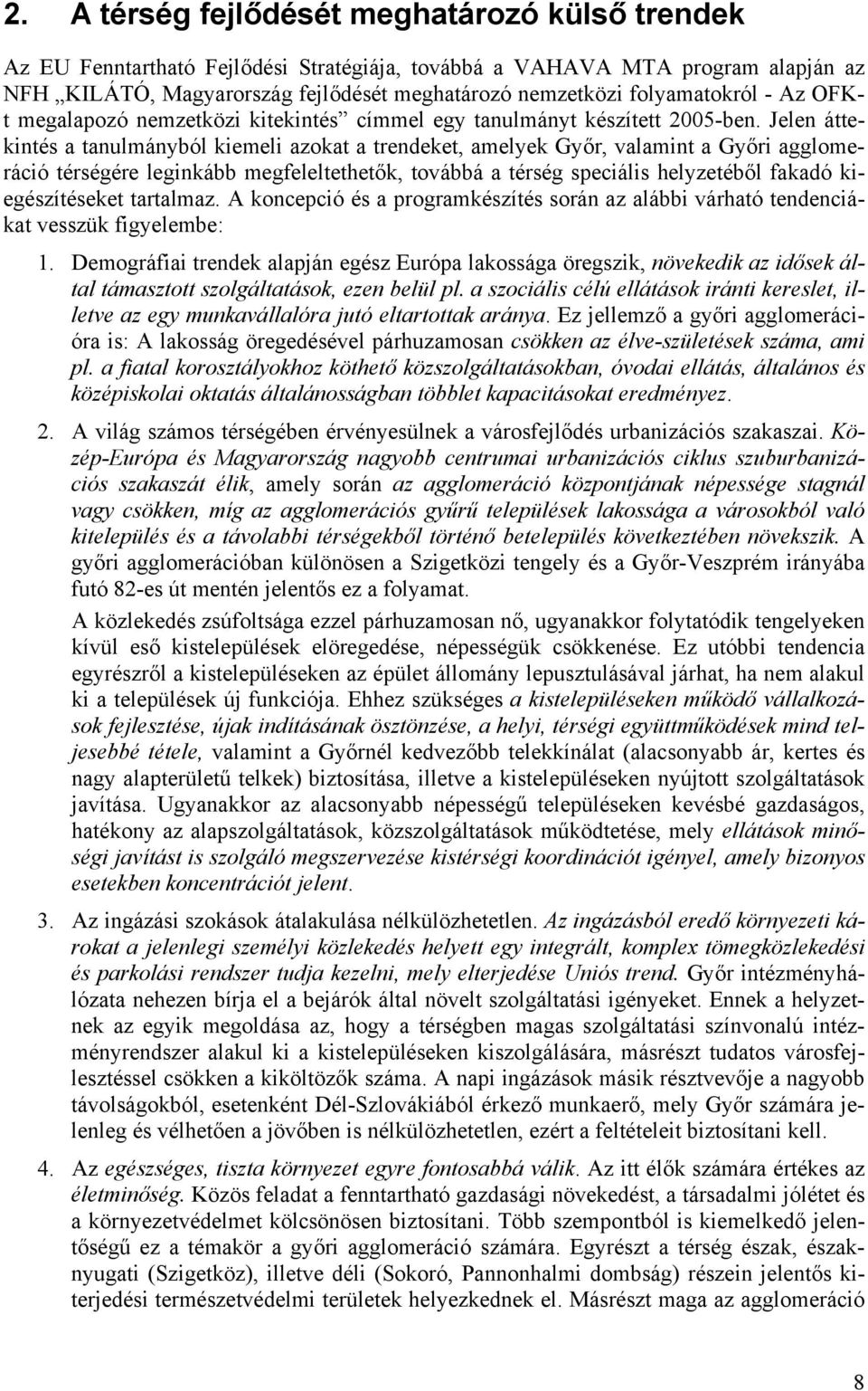 Jelen áttekintés a tanulmányból kiemeli azokat a trendeket, amelyek Győr, valamint a Győri agglomeráció térségére leginkább megfeleltethetők, továbbá a térség speciális helyzetéből fakadó