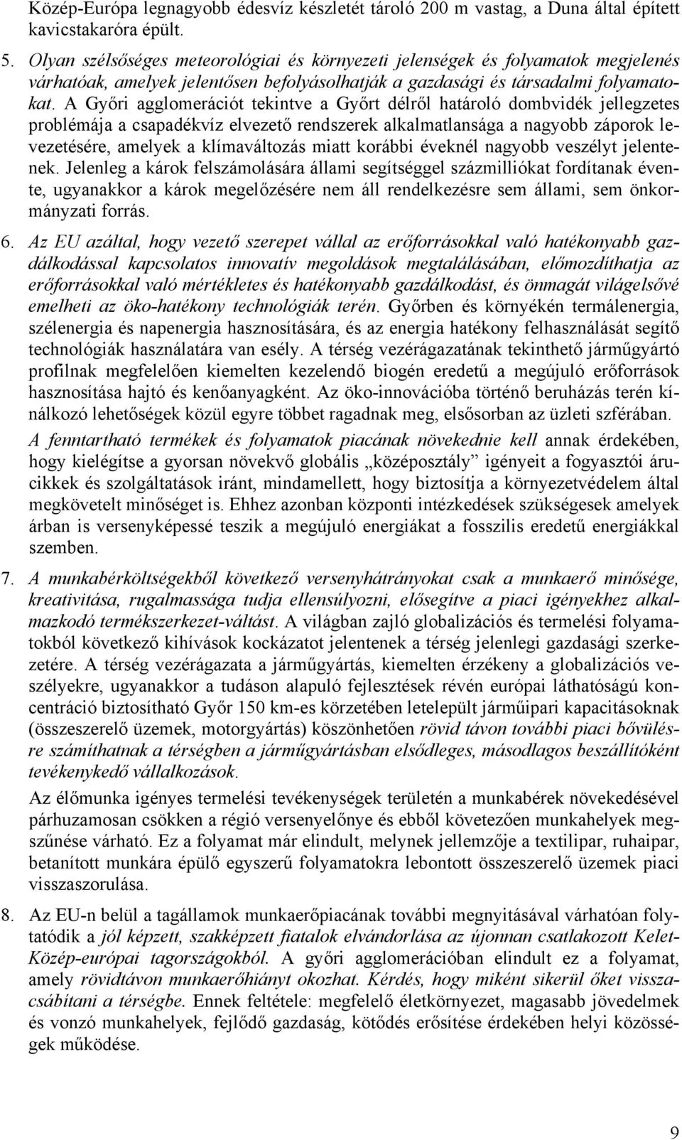 A Győri agglomerációt tekintve a Győrt délről határoló dombvidék jellegzetes problémája a csapadékvíz elvezető rendszerek alkalmatlansága a nagyobb záporok levezetésére, amelyek a klímaváltozás miatt