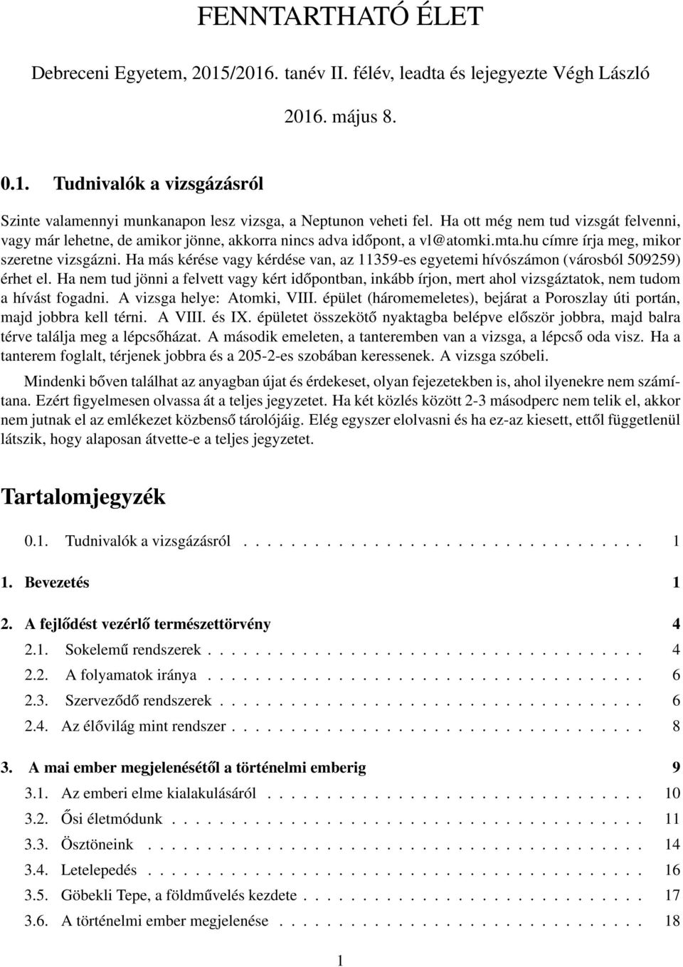 Ha más kérése vagy kérdése van, az 11359-es egyetemi hívószámon (városból 509259) érhet el.