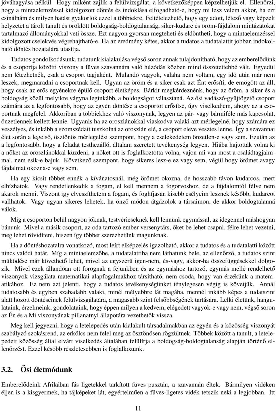 Feltételezhető, hogy egy adott, létező vagy képzelt helyzetet a tárolt tanult és öröklött boldogság-boldogtalanság, siker-kudarc és öröm-fájdalom mintázatokat tartalmazó állományokkal veti össze.