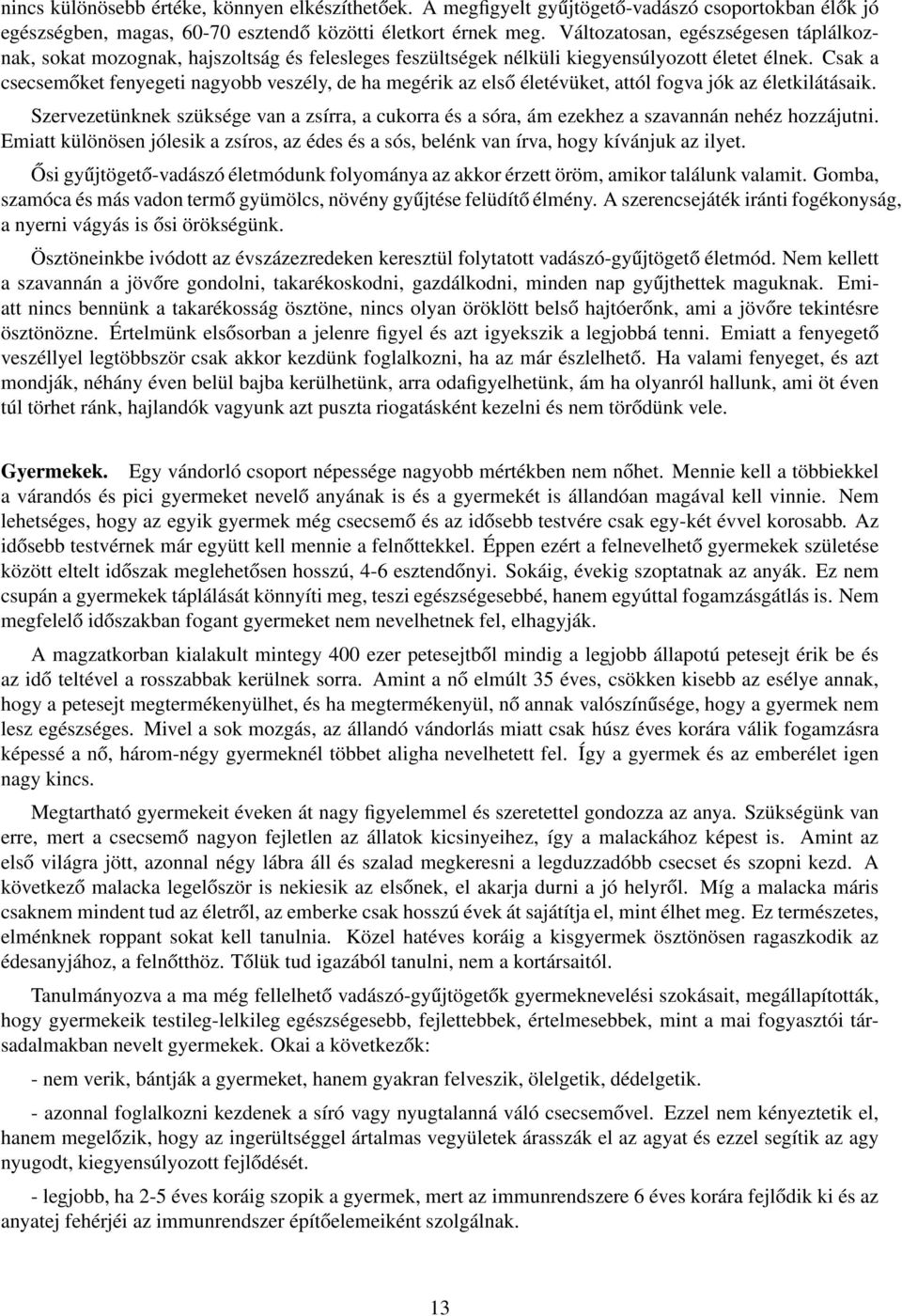 Csak a csecsemőket fenyegeti nagyobb veszély, de ha megérik az első életévüket, attól fogva jók az életkilátásaik.