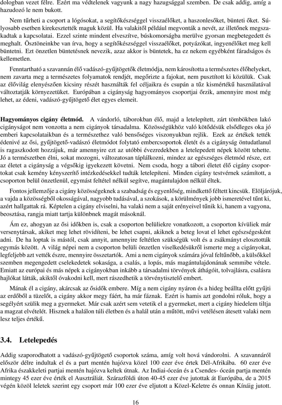 Ha valakitől például megvonták a nevét, az illetőnek megszakadtak a kapcsolatai. Ezzel szinte mindent elveszítve, búskomorságba merülve gyorsan megbetegedett és meghalt.