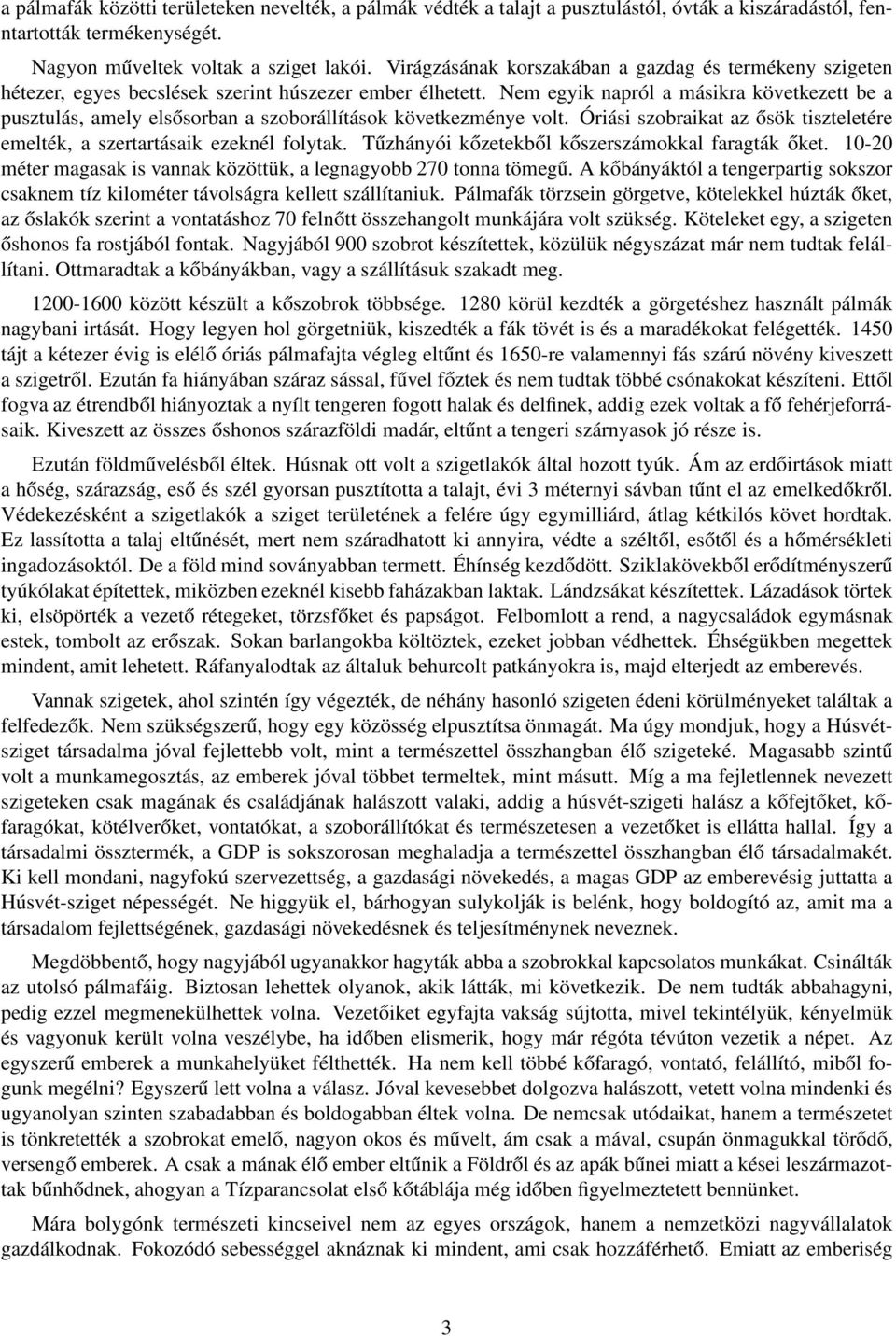 Nem egyik napról a másikra következett be a pusztulás, amely elsősorban a szoborállítások következménye volt. Óriási szobraikat az ősök tiszteletére emelték, a szertartásaik ezeknél folytak.