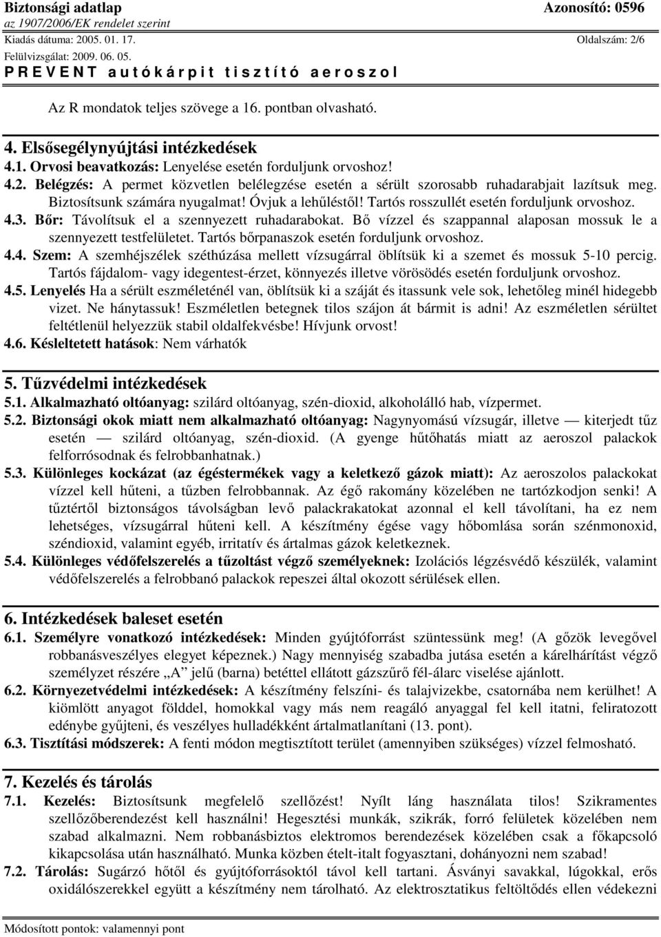 Bı vízzel és szappannal alaposan mossuk le a szennyezett testfelületet. Tartós bırpanaszok esetén forduljunk orvoshoz. 4.