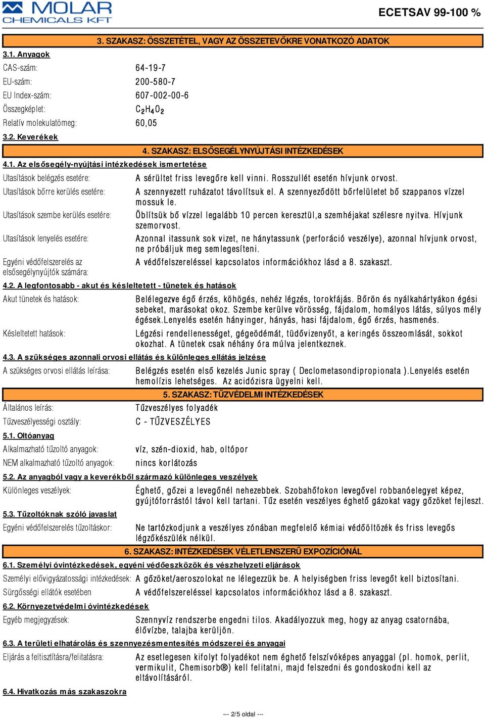 védõfelszerelés az elsõsegélynyújtók számára: 4.2. A legfontosabb - akut és késleltetett - tünetek és hatások Akut tünetek és hatások: Késleltetett hatások: 4.