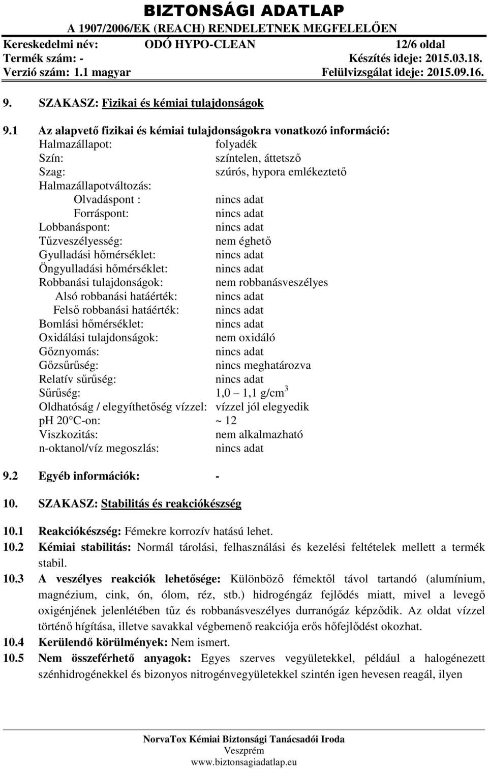 adat Forráspont: nincs adat Lobbanáspont: nincs adat Tűzveszélyesség: nem éghető Gyulladási hőmérséklet: nincs adat Öngyulladási hőmérséklet: nincs adat Robbanási tulajdonságok: nem robbanásveszélyes