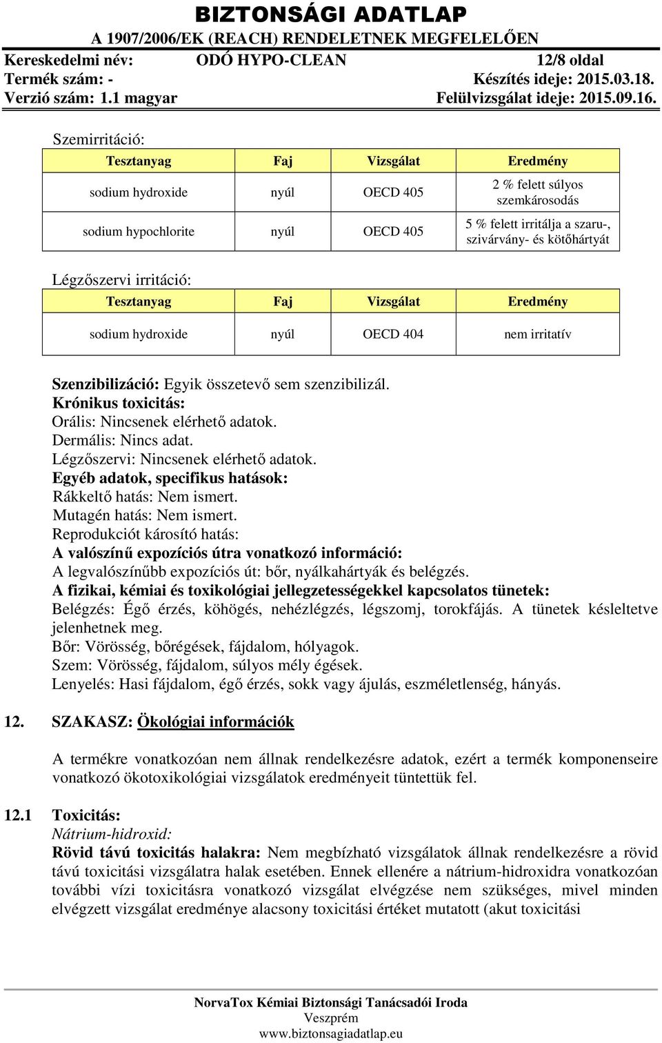 szenzibilizál. Krónikus toxicitás: Orális: Nincsenek elérhető adatok. Dermális: Nincs adat. Légzőszervi: Nincsenek elérhető adatok. Egyéb adatok, specifikus hatások: Rákkeltő hatás: Nem ismert.