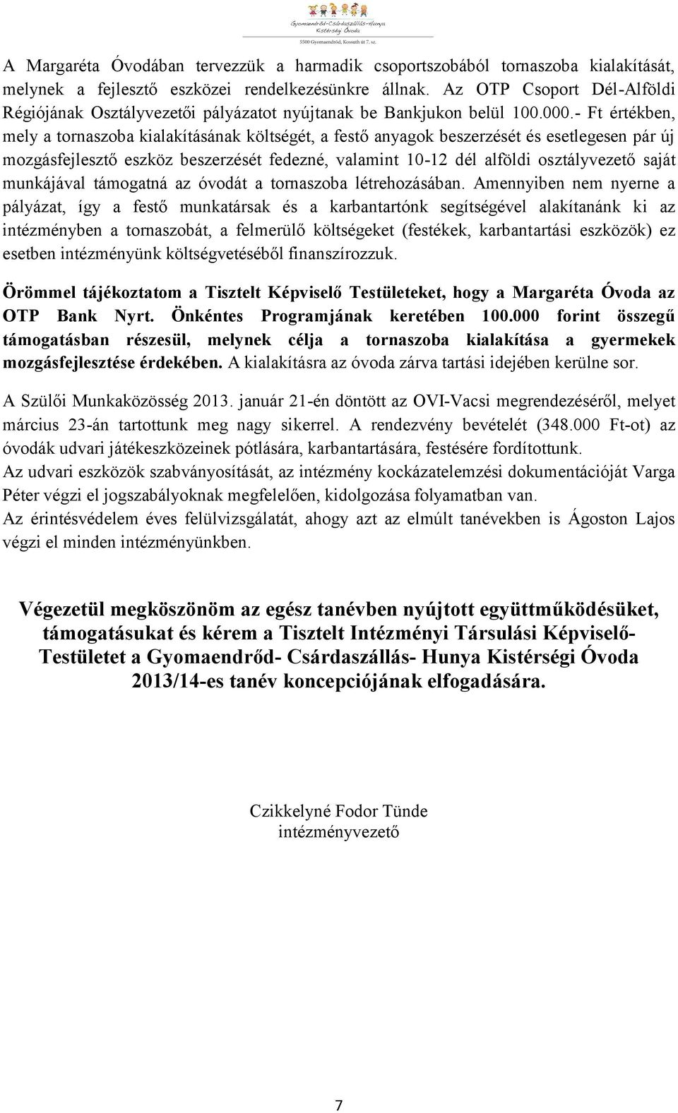 - Ft értékben, mely a tornaszoba kialakításának költségét, a festő anyagok beszerzését és esetlegesen pár új mozgásfejlesztő eszköz beszerzését fedezné, valamint 10-12 dél alföldi osztályvezető saját