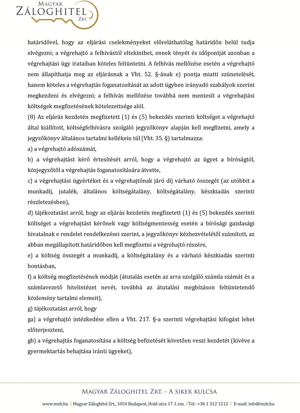 -ának e) pontja miatti szünetelését, hanem köteles a végrehajtás foganatosítását az adott ügyben irányadó szabályok szerint megkezdeni és elvégezni; a felhívás mellőzése továbbá nem mentesít a