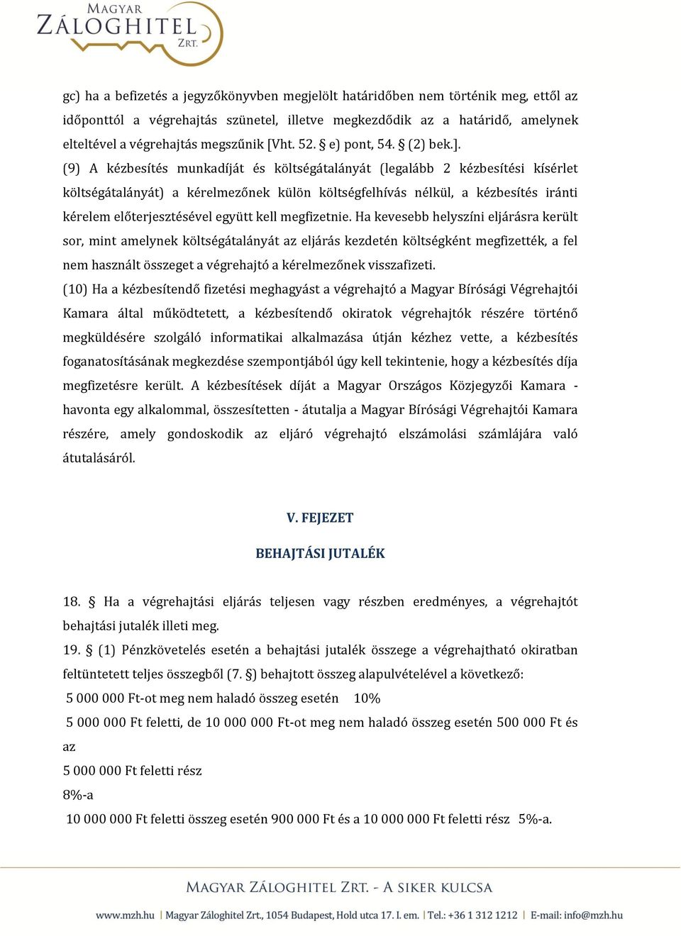 (9) A kézbesítés munkadíját és költségátalányát (legalább 2 kézbesítési kísérlet költségátalányát) a kérelmezőnek külön költségfelhívás nélkül, a kézbesítés iránti kérelem előterjesztésével együtt