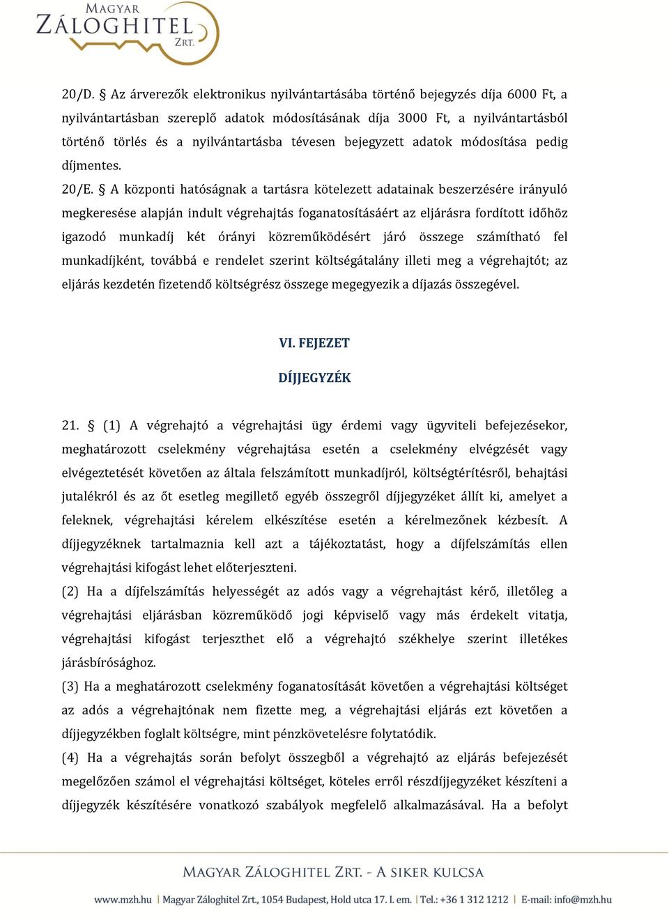 A központi hatóságnak a tartásra kötelezett adatainak beszerzésére irányuló megkeresése alapján indult végrehajtás foganatosításáért az eljárásra fordított időhöz igazodó munkadíj két órányi