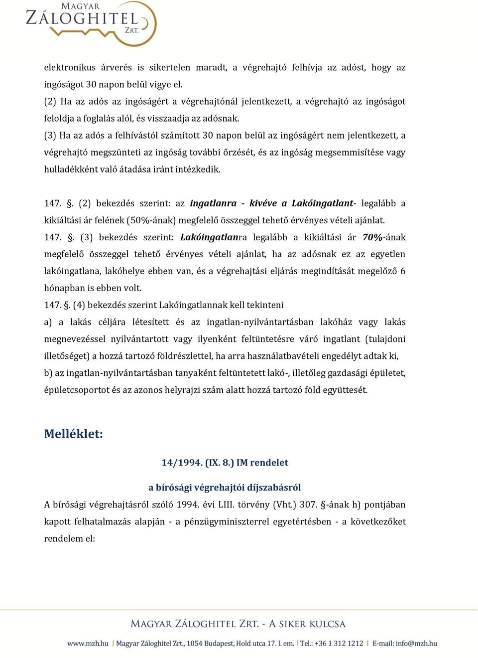 (3) Ha az adós a felhívástól számított 30 napon belül az ingóságért nem jelentkezett, a végrehajtó megszünteti az ingóság további őrzését, és az ingóság megsemmisítése vagy hulladékként való átadása