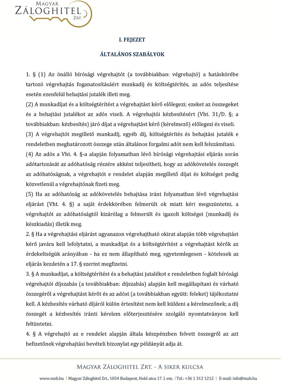 illeti meg. (2) A munkadíjat és a költségtérítést a végrehajtást kérő előlegezi; ezeket az összegeket és a behajtási jutalékot az adós viseli. A végrehajtói kézbesítésért (Vht. 31/D.