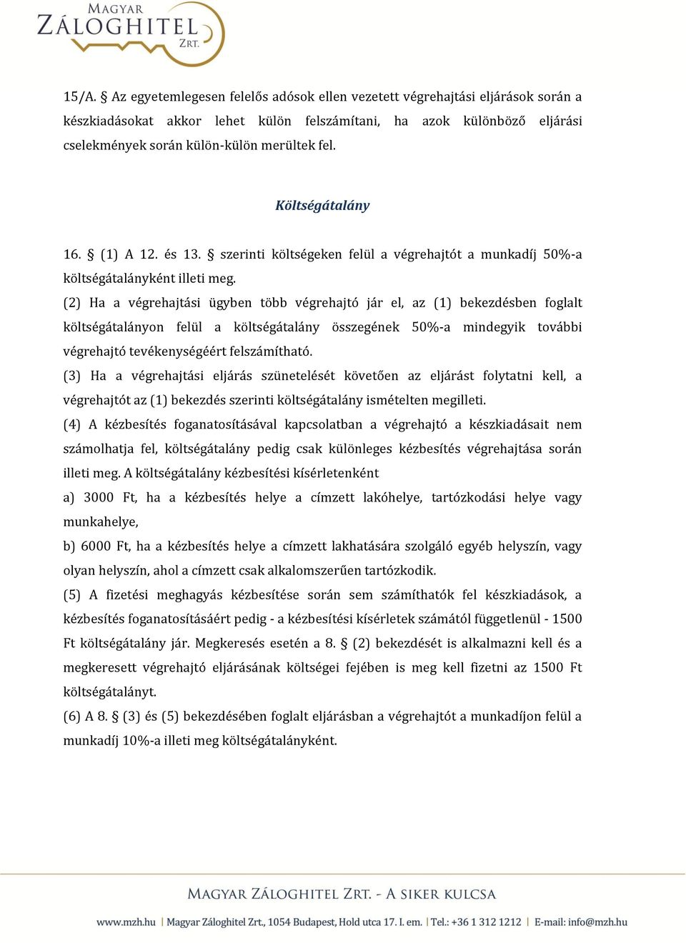 (2) Ha a végrehajtási ügyben több végrehajtó jár el, az (1) bekezdésben foglalt költségátalányon felül a költségátalány összegének 50%-a mindegyik további végrehajtó tevékenységéért felszámítható.