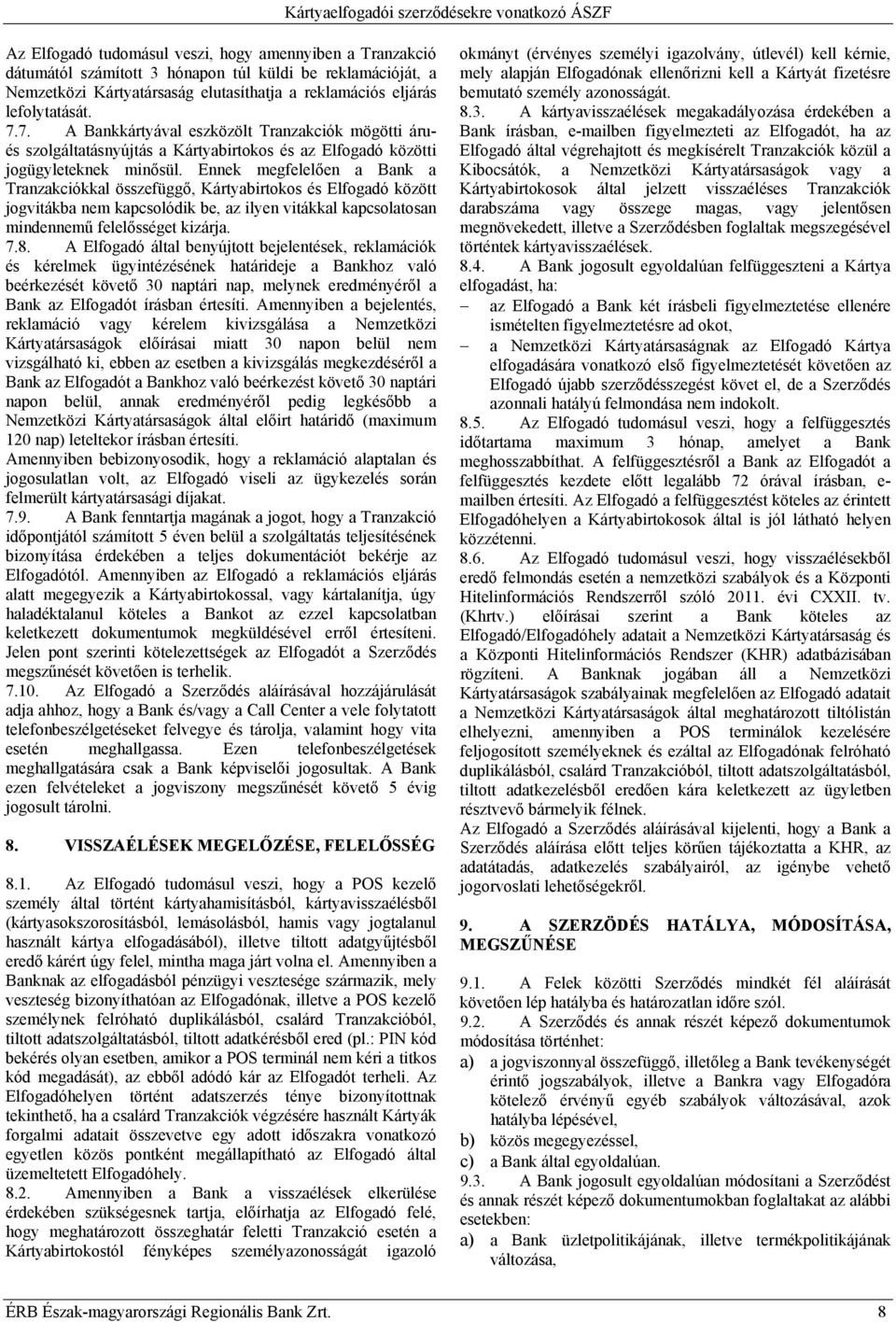 Ennek megfelelően a Bank a Tranzakciókkal összefüggő, Kártyabirtokos és Elfogadó között jogvitákba nem kapcsolódik be, az ilyen vitákkal kapcsolatosan mindennemű felelősséget kizárja. 7.8.