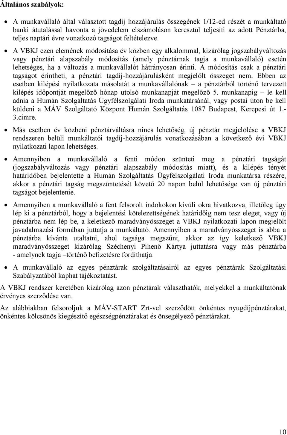 A VBKJ ezen elemének módosítása év közben egy alkalommal, kizárólag jogszabályváltozás vagy pénztári alapszabály módosítás (amely pénztárnak tagja a munkavállaló) esetén lehetséges, ha a változás a