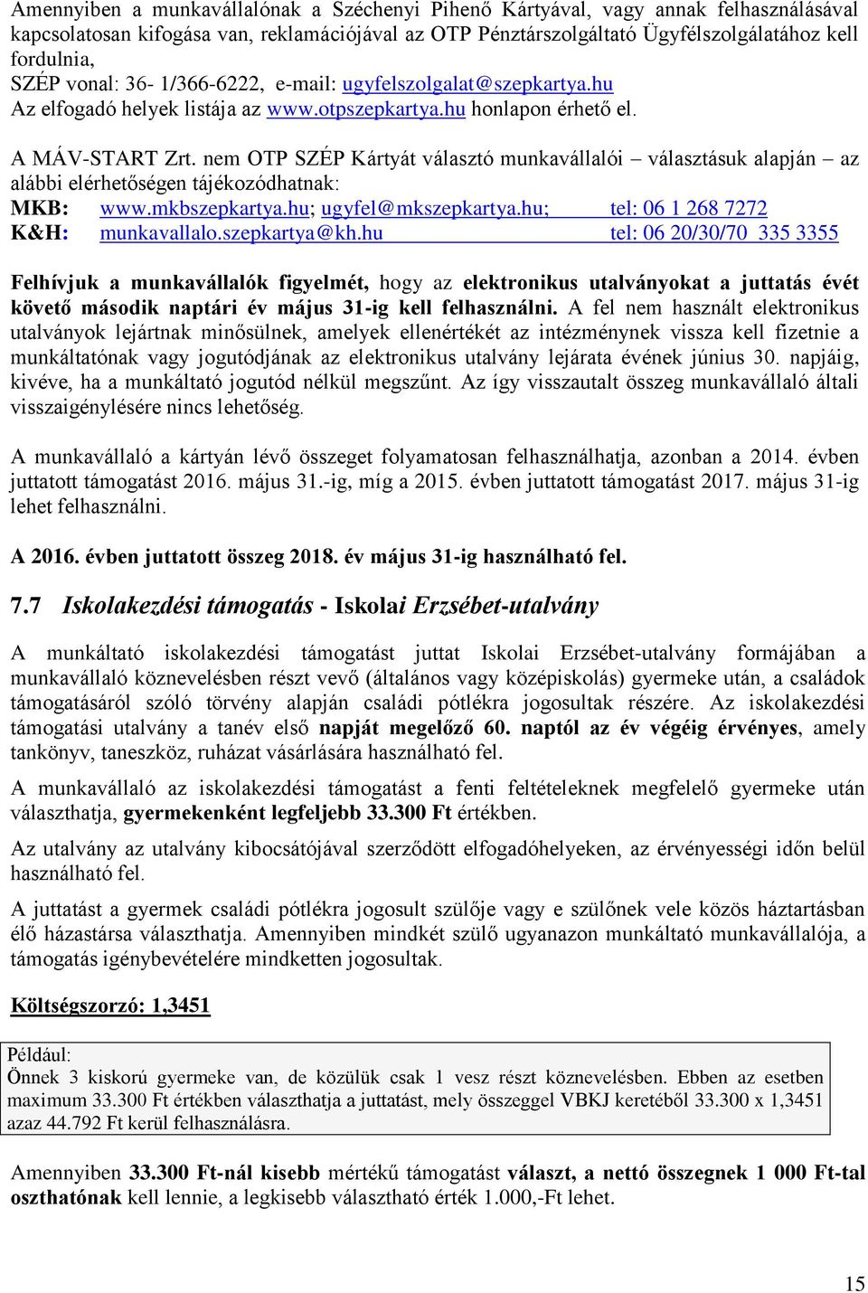 nem OTP SZÉP Kártyát választó munkavállalói választásuk alapján az alábbi elérhetőségen tájékozódhatnak: MKB: www.mkbszepkartya.hu; ugyfel@mkszepkartya.hu; tel: 06 1 268 7272 K&H: munkavallalo.