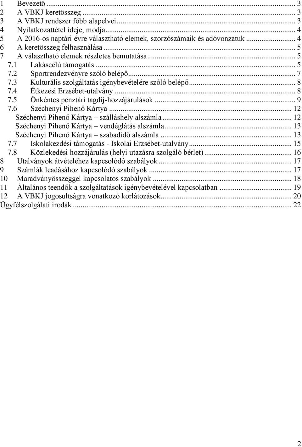 3 Kulturális szolgáltatás igénybevételére szóló belépő... 8 7.4 Étkezési Erzsébet-utalvány... 8 7.5 Önkéntes pénztári tagdíj-hozzájárulások... 9 7.6 Széchenyi Pihenő Kártya.