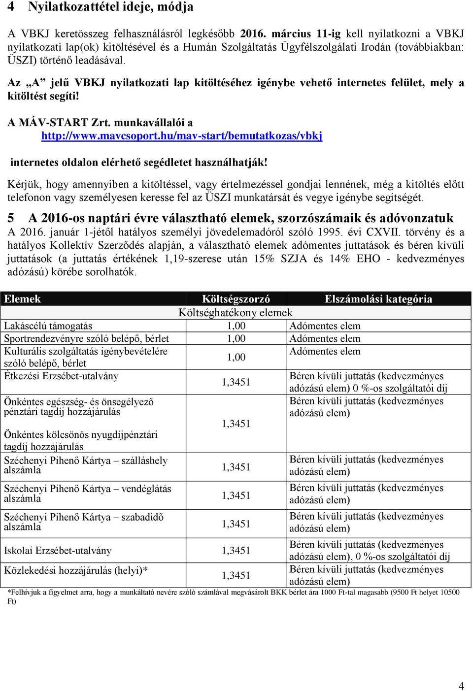 Az A jelű VBKJ nyilatkozati lap kitöltéséhez igénybe vehető internetes felület, mely a kitöltést segíti! A MÁV-START Zrt. munkavállalói a http://www.mavcsoport.