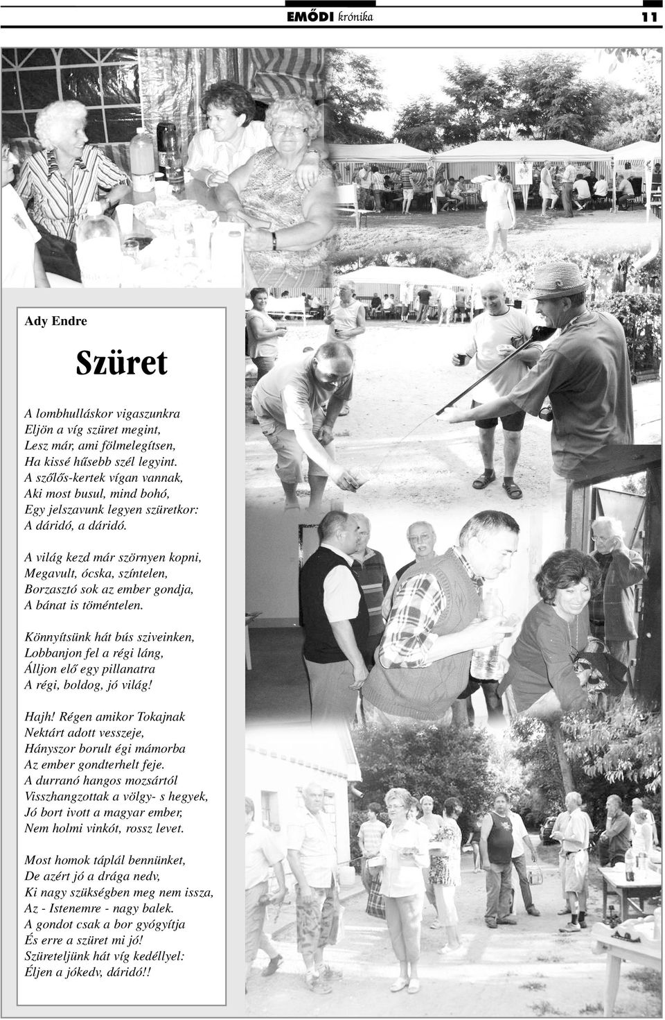 A világ kezd már szörnyen kopni, Megavult, ócska, színtelen, Borzasztó sok az ember gondja, A bánat is töméntelen.