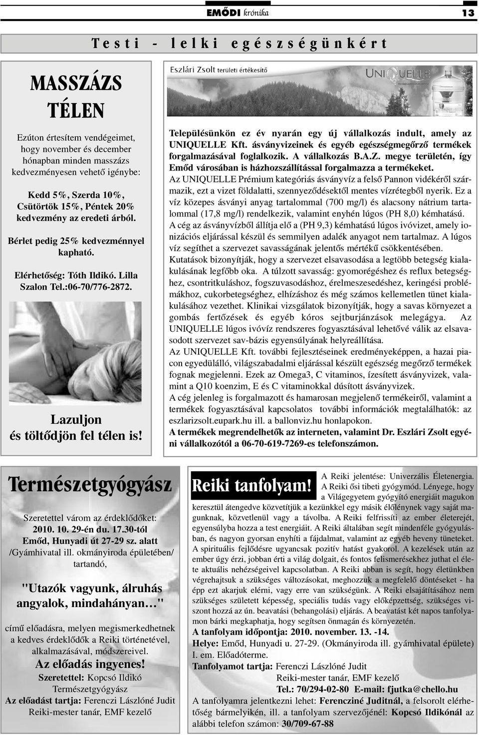 Településünkön ez év nyarán egy új vállalkozás indult, amely az UNIQUELLE Kft. ásványvizeinek és egyéb egészségmegõrzõ termékek forgalmazásával foglalkozik. A vállalkozás B.A.Z.