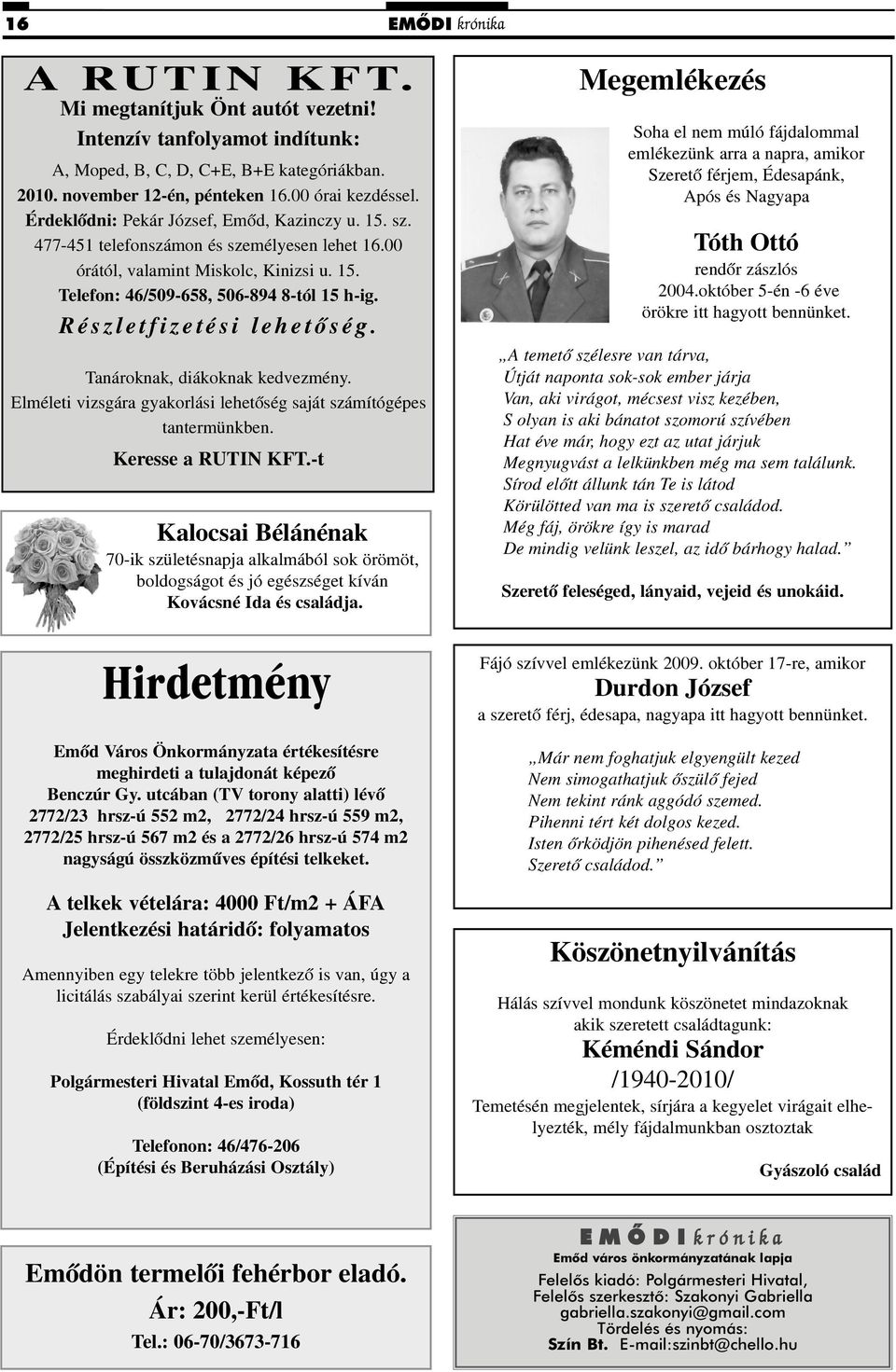 Részletfizetési lehetõség. Tanároknak, diákoknak kedvezmény. Elméleti vizsgára gyakorlási lehetõség saját számítógépes tantermünkben. Keresse a RUTIN KFT.