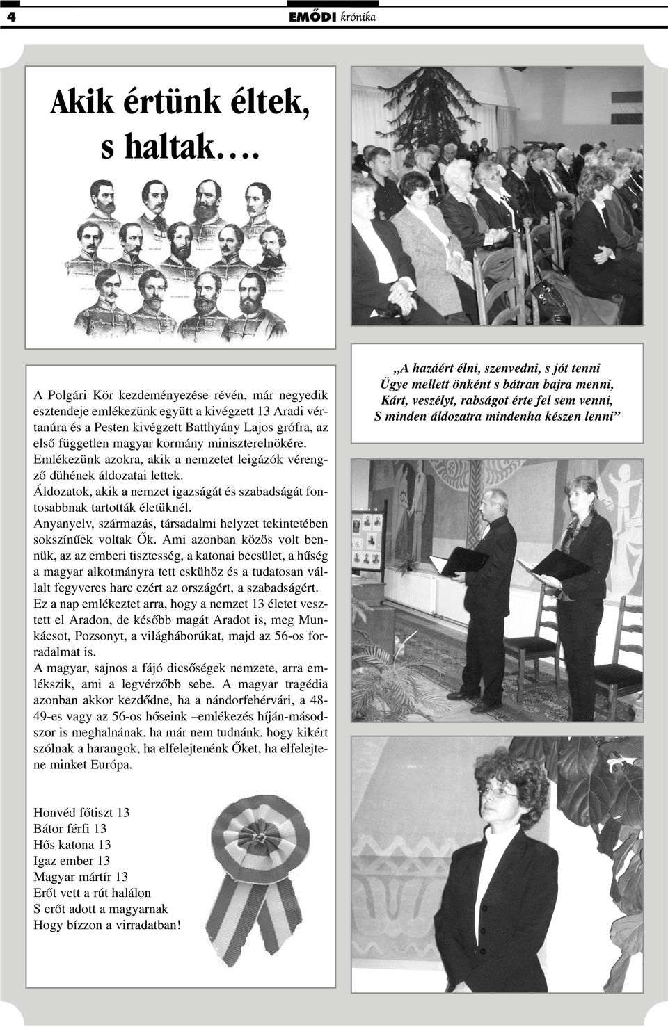 miniszterelnökére. Emlékezünk azokra, akik a nemzetet leigázók vérengzõ dühének áldozatai lettek. Áldozatok, akik a nemzet igazságát és szabadságát fontosabbnak tartották életüknél.