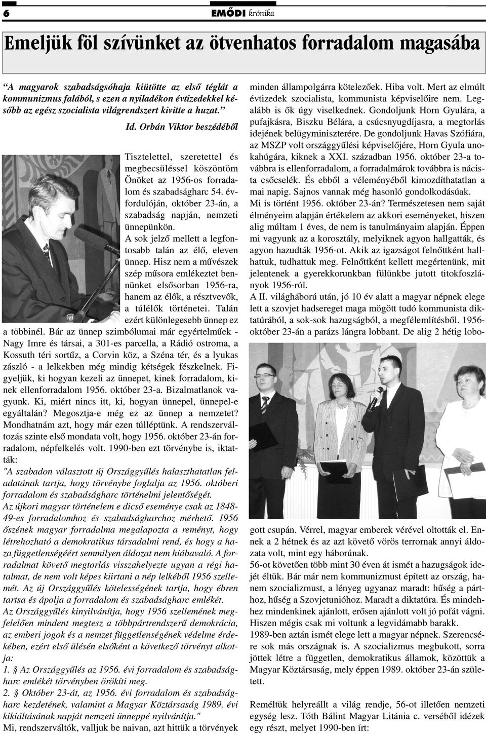 évfordulóján, október 23-án, a szabadság napján, nemzeti ünnepünkön. A sok jelzõ mellett a legfontosabb talán az élõ, eleven ünnep.