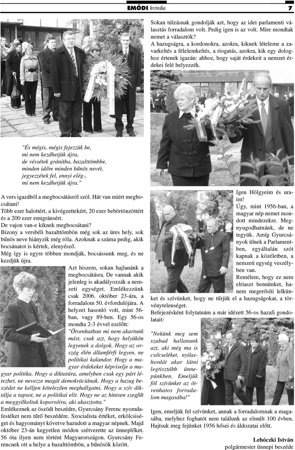 "És mégis, mégis fejezzük be, mi nem kezdhetjük újra, de véssétek gránitba, bazalttömbbe, minden idõre minden bûnös nevét, jegyezzétek fel, ennyi elég-, mi nem kezdhetjük újra.