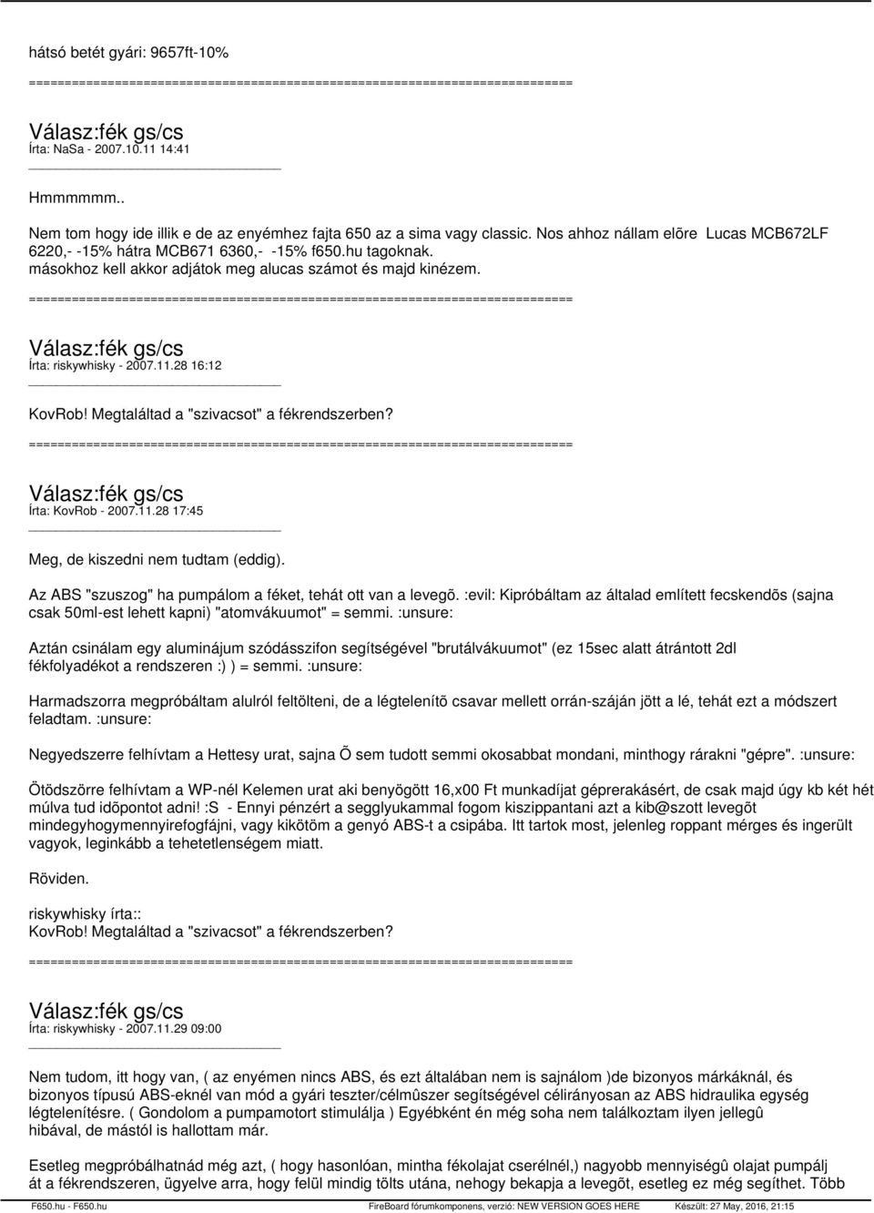 Megtaláltad a "szivacsot" a fékrendszerben? Írta: KovRob - 2007.11.28 17:45 Meg, de kiszedni nem tudtam (eddig). Az ABS "szuszog" ha pumpálom a féket, tehát ott van a levegõ.