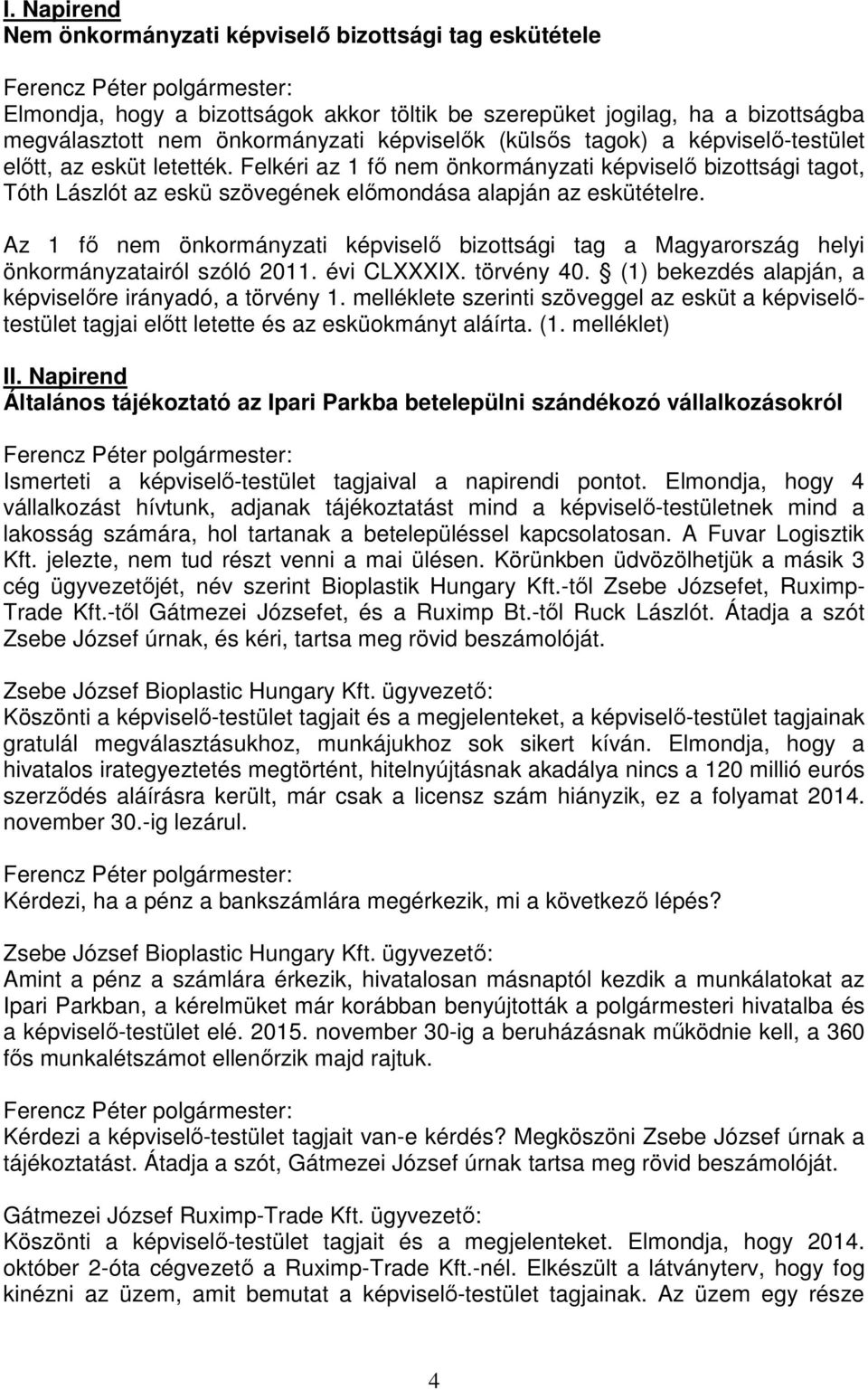 Az 1 fő nem önkormányzati képviselő bizottsági tag a Magyarország helyi önkormányzatairól szóló 2011. évi CLXXXIX. törvény 40. (1) bekezdés alapján, a képviselőre irányadó, a törvény 1.