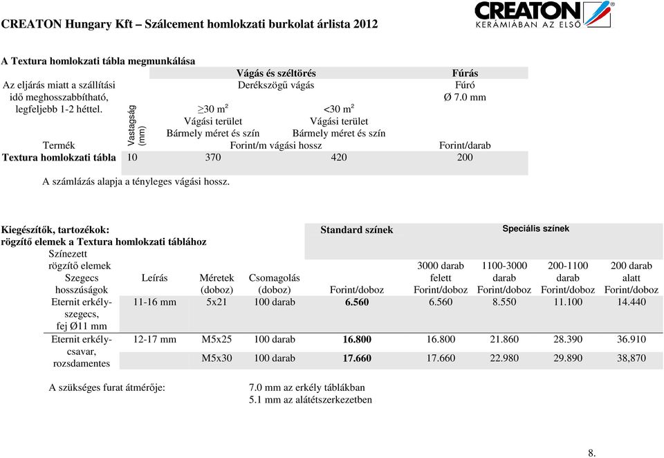 0 mm Forint/m vágási hossz Forint/darab Textura homlokzati tábla 10 370 420 200 A számlázás alapja a tényleges vágási hossz.