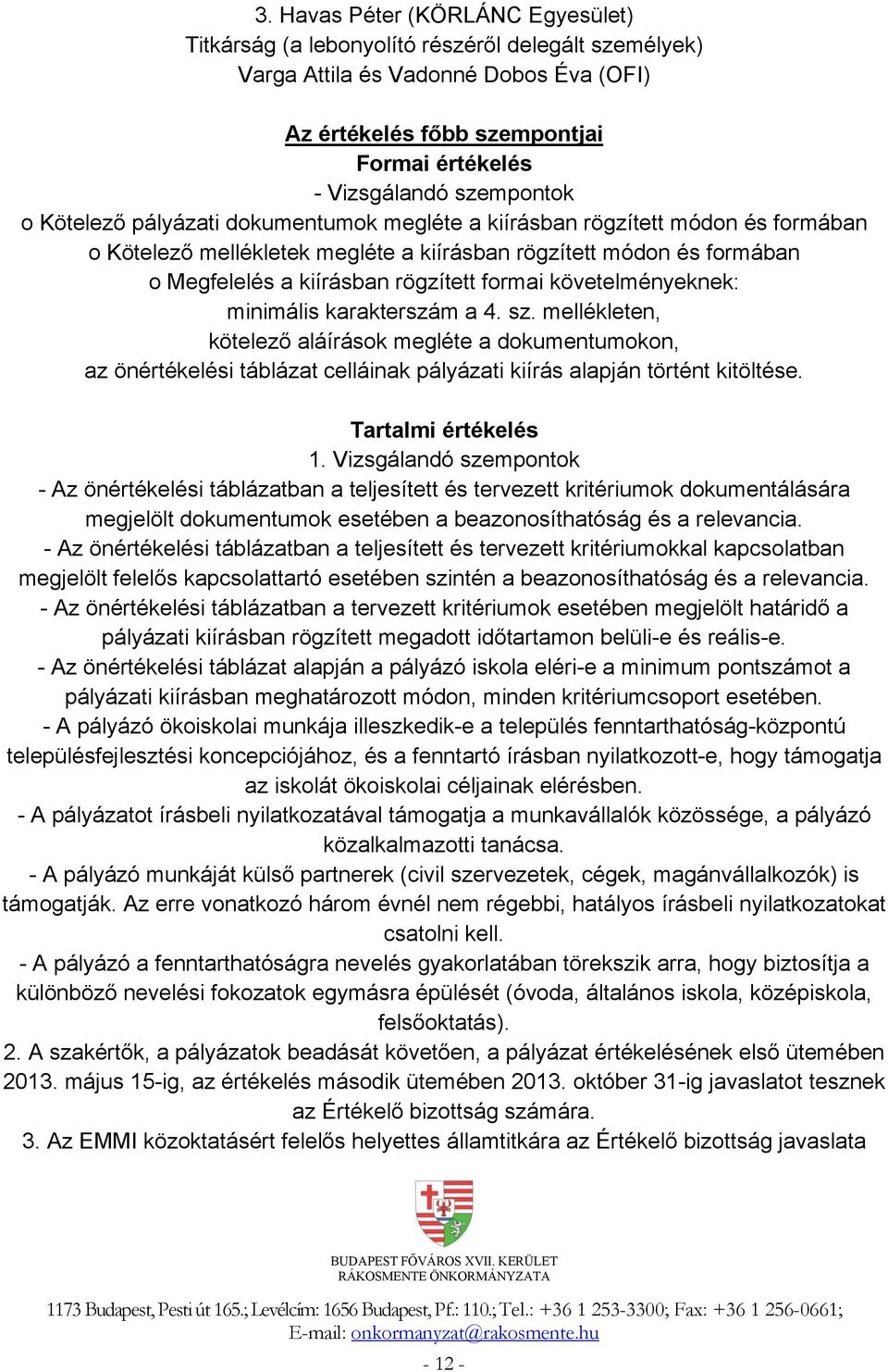 formai követelményeknek: minimális karakterszám a 4. sz. mellékleten, kötelező aláírások megléte a dokumentumokon, az önértékelési táblázat celláinak pályázati kiírás alapján történt kitöltése.