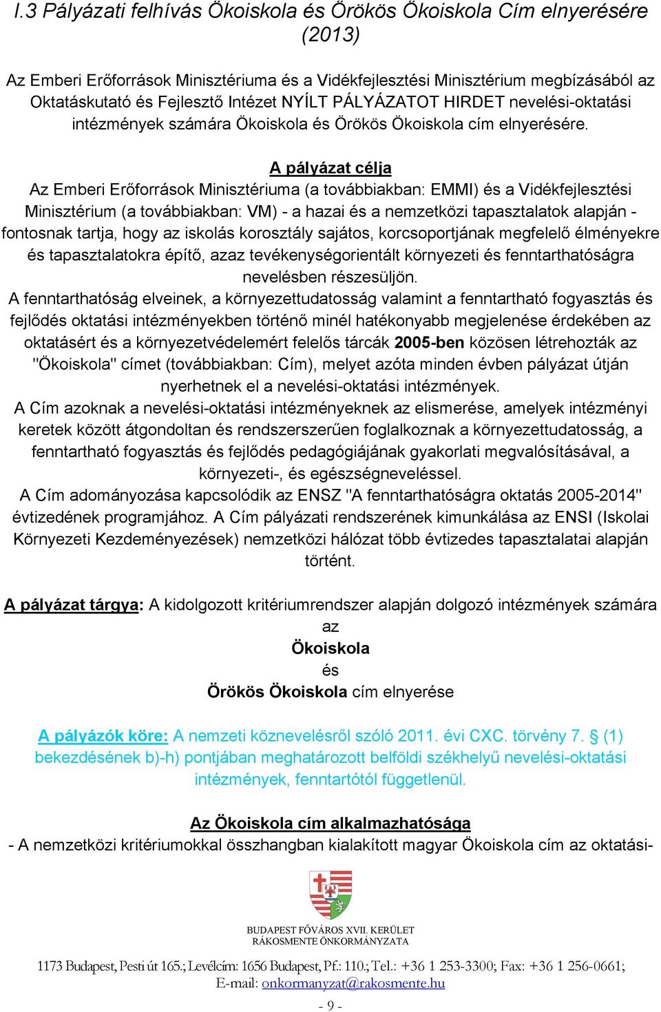 A pályázat célja Az Emberi Erőforrások Minisztériuma (a továbbiakban: EMMI) és a Vidékfejlesztési Minisztérium (a továbbiakban: VM) - a hazai és a nemzetközi tapasztalatok alapján - fontosnak tartja,