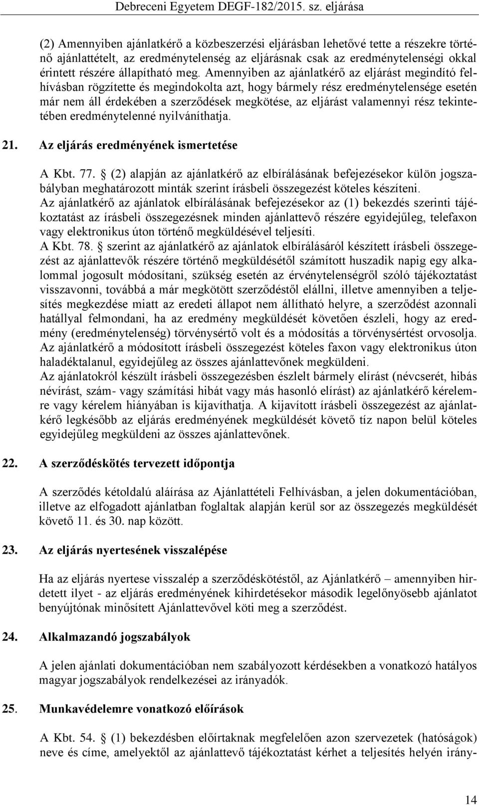 valamennyi rész tekintetében eredménytelenné nyilváníthatja. 21. Az eljárás eredményének ismertetése A Kbt. 77.