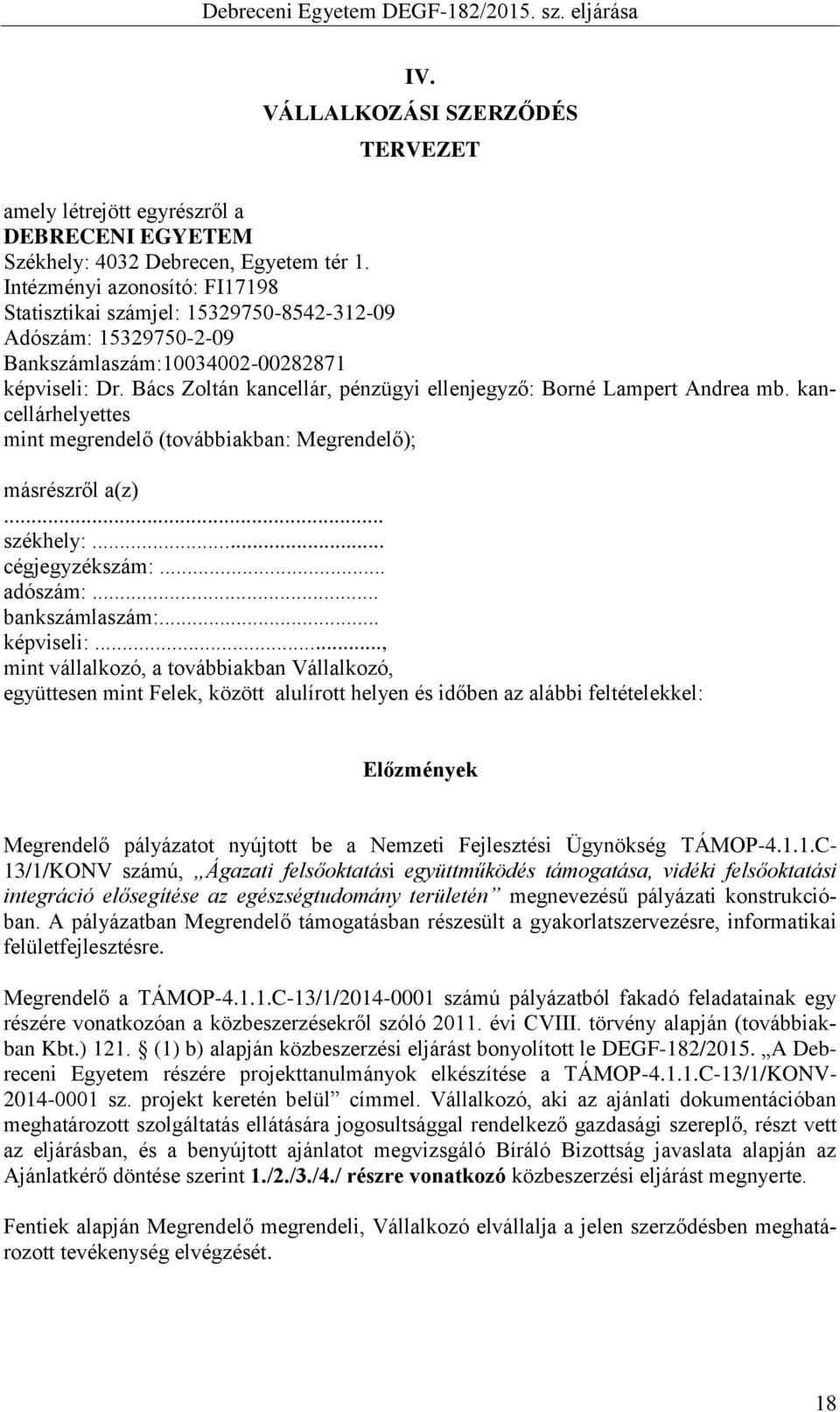 Bács Zoltán kancellár, pénzügyi ellenjegyző: Borné Lampert Andrea mb. kancellárhelyettes mint megrendelő (továbbiakban: Megrendelő); másrészről a(z)... székhely:... cégjegyzékszám:... adószám:.