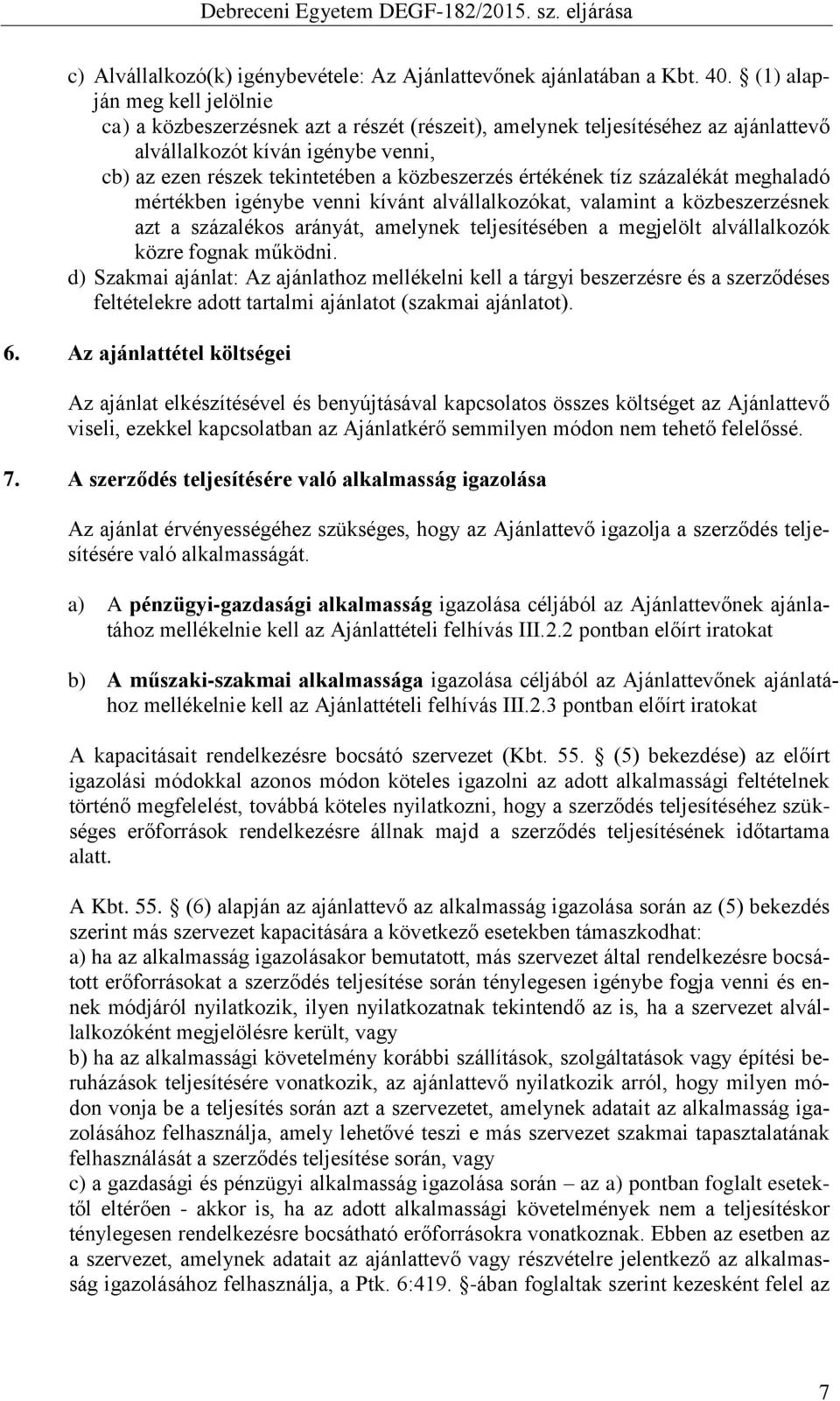 értékének tíz százalékát meghaladó mértékben igénybe venni kívánt alvállalkozókat, valamint a közbeszerzésnek azt a százalékos arányát, amelynek teljesítésében a megjelölt alvállalkozók közre fognak