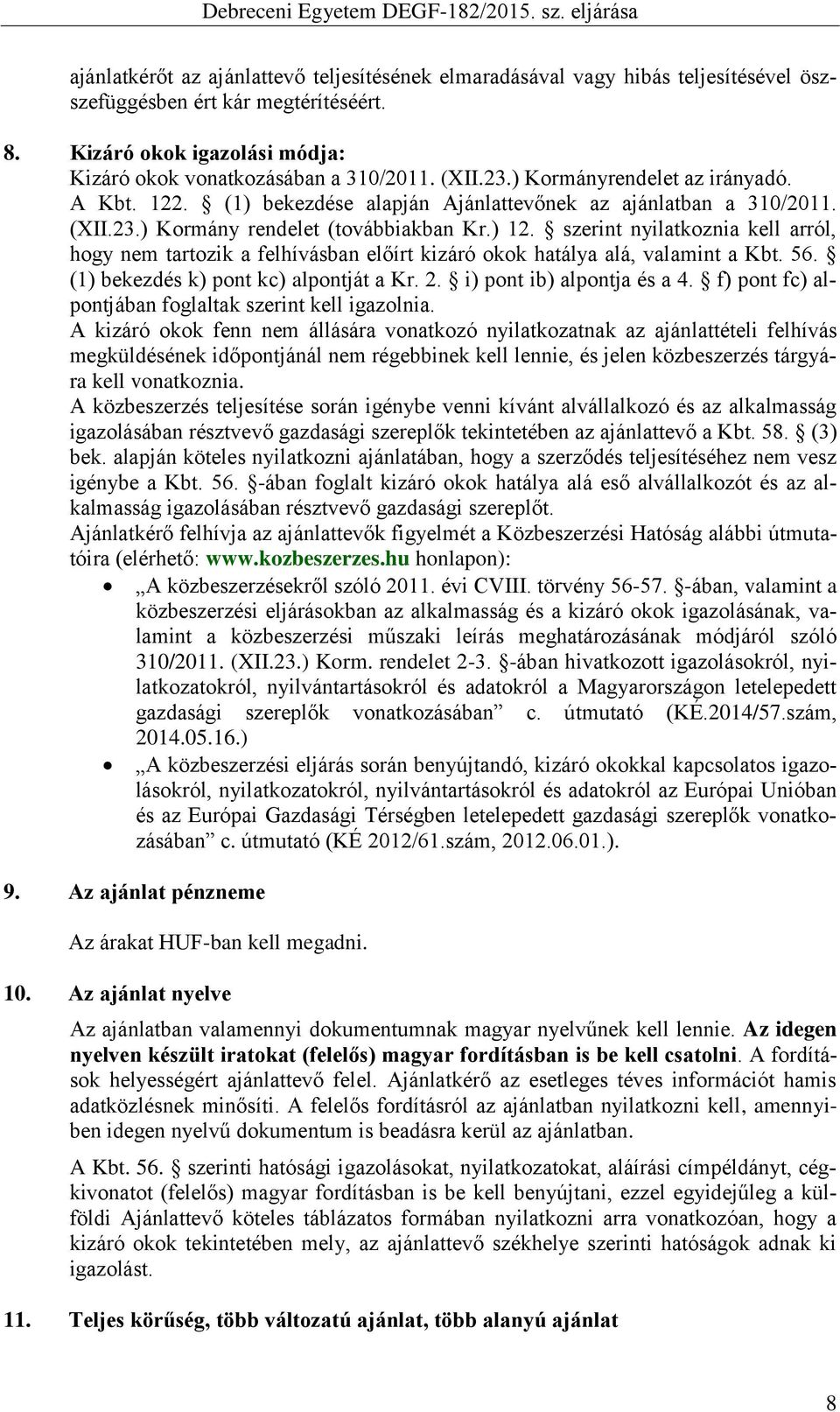 szerint nyilatkoznia kell arról, hogy nem tartozik a felhívásban előírt kizáró okok hatálya alá, valamint a Kbt. 56. (1) bekezdés k) pont kc) alpontját a Kr. 2. i) pont ib) alpontja és a 4.