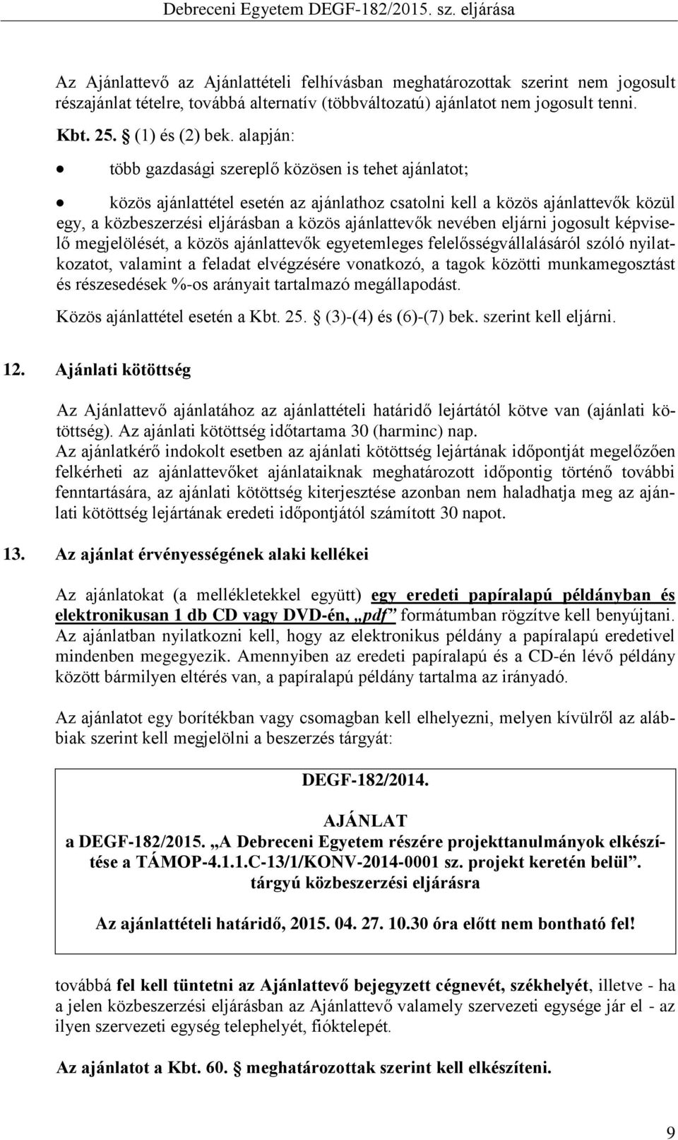 nevében eljárni jogosult képviselő megjelölését, a közös ajánlattevők egyetemleges felelősségvállalásáról szóló nyilatkozatot, valamint a feladat elvégzésére vonatkozó, a tagok közötti