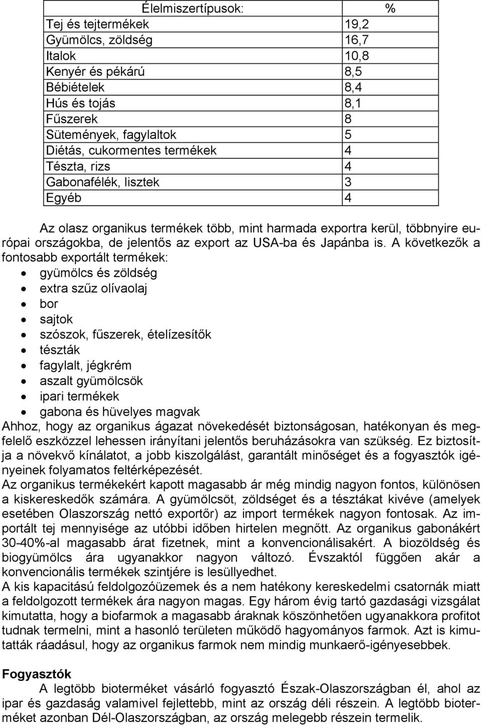 A következők a fontosabb exportált termékek: gyümölcs és zöldség extra szűz olívaolaj bor sajtok szószok, fűszerek, ételízesítők tészták fagylalt, jégkrém aszalt gyümölcsök ipari termékek gabona és