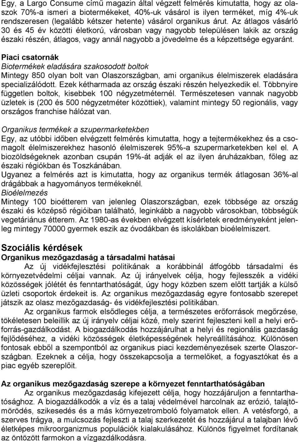 Az átlagos vásárló 30 és 45 év közötti életkorú, városban vagy nagyobb településen lakik az ország északi részén, átlagos, vagy annál nagyobb a jövedelme és a képzettsége egyaránt.