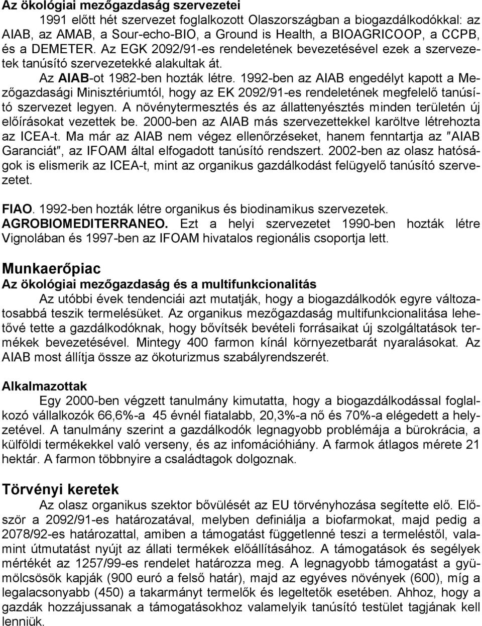 1992-ben az AIAB engedélyt kapott a Mezőgazdasági Minisztériumtól, hogy az EK 2092/91-es rendeletének megfelelő tanúsító szervezet legyen.