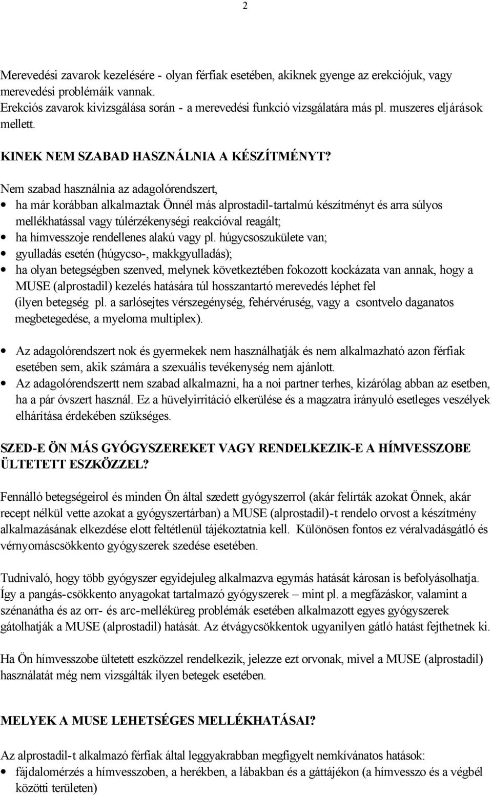 Nem szabad használnia az adagolórendszert, ha már korábban alkalmaztak Önnél más alprostadil-tartalmú készítményt és arra súlyos mellékhatással vagy túlérzékenységi reakcióval reagált; ha hímvesszoje