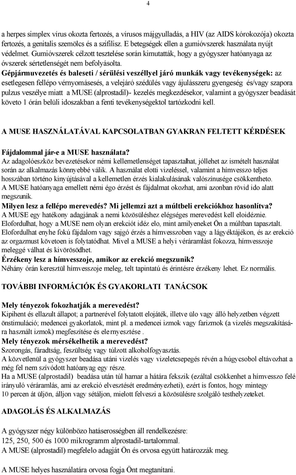 Gépjármuvezetés és baleseti / sérülési veszéllyel járó munkák vagy tevékenységek: az esetlegesen fellépo vérnyomásesés, a velejáró szédülés vagy ájulásszeru gyengeség és/vagy szapora pulzus veszélye